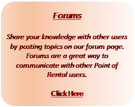Rectangle: Rounded Corners: Forums

Share your knowledge with other users by posting topics on our forum page. Forums are a great way to communicate with other Point of Rental users.

Click Here
